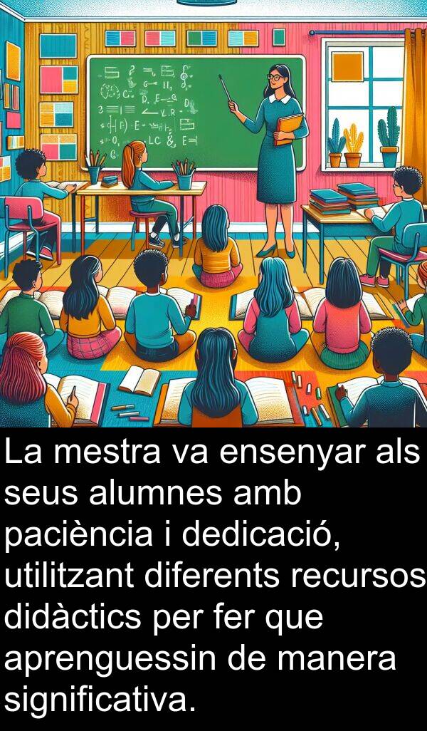 significativa: La mestra va ensenyar als seus alumnes amb paciència i dedicació, utilitzant diferents recursos didàctics per fer que aprenguessin de manera significativa.