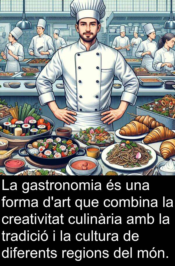 tradició: La gastronomia és una forma d'art que combina la creativitat culinària amb la tradició i la cultura de diferents regions del món.