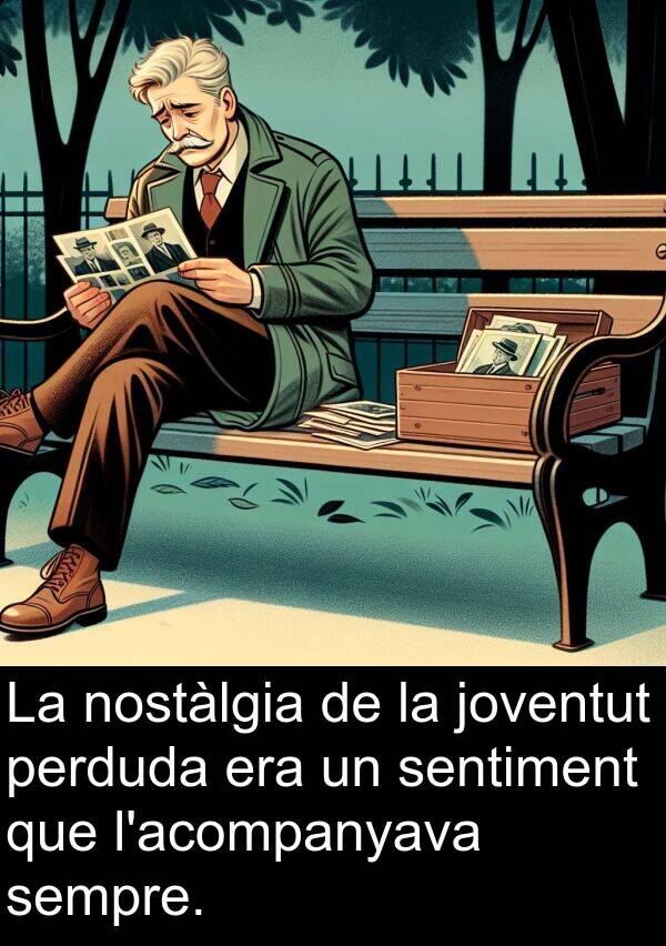 sentiment: La nostàlgia de la joventut perduda era un sentiment que l'acompanyava sempre.