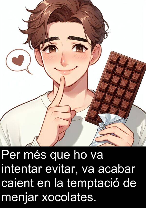 intentar: Per més que ho va intentar evitar, va acabar caient en la temptació de menjar xocolates.