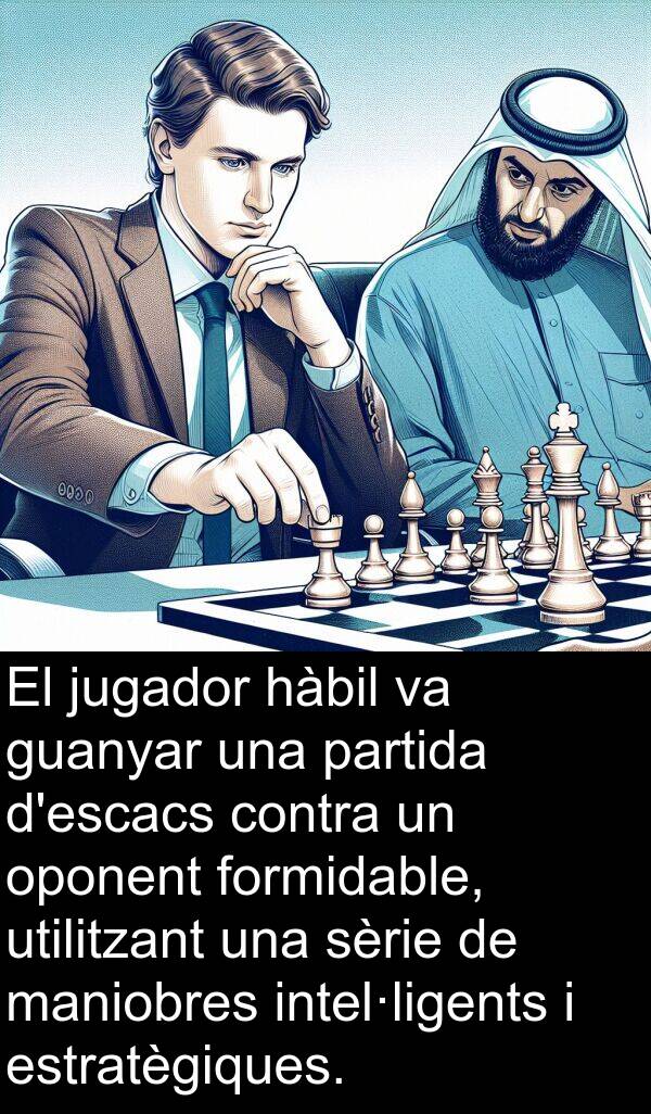 formidable: El jugador hàbil va guanyar una partida d'escacs contra un oponent formidable, utilitzant una sèrie de maniobres intel·ligents i estratègiques.