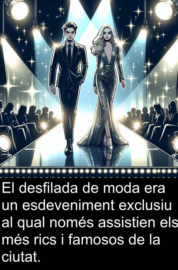 només: El desfilada de moda era un esdeveniment exclusiu al qual només assistien els més rics i famosos de la ciutat.