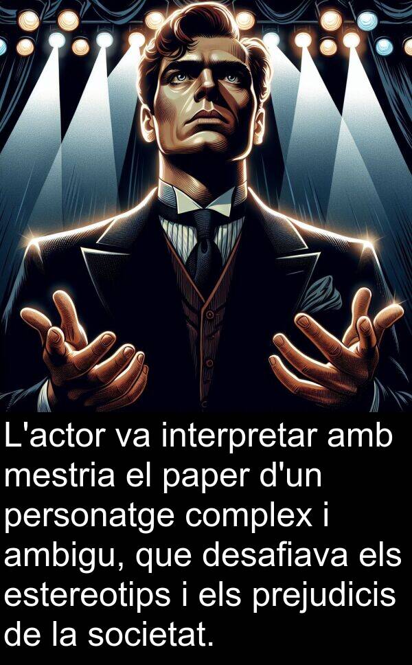 mestria: L'actor va interpretar amb mestria el paper d'un personatge complex i ambigu, que desafiava els estereotips i els prejudicis de la societat.