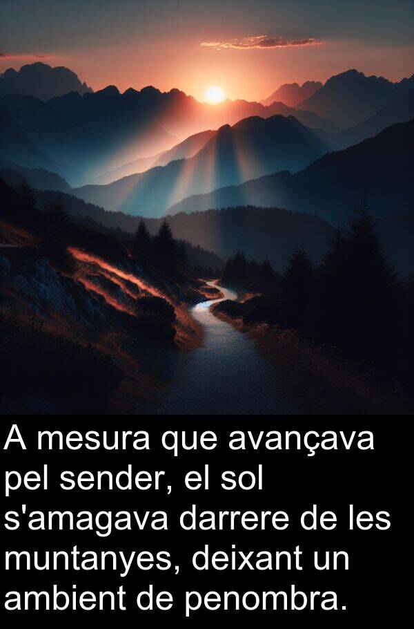 mesura: A mesura que avançava pel sender, el sol s'amagava darrere de les muntanyes, deixant un ambient de penombra.
