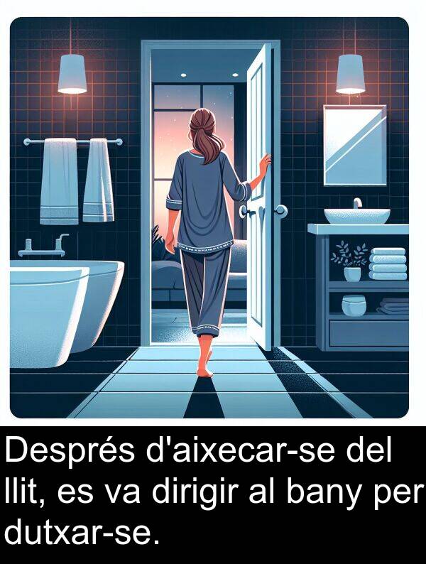 dirigir: Després d'aixecar-se del llit, es va dirigir al bany per dutxar-se.