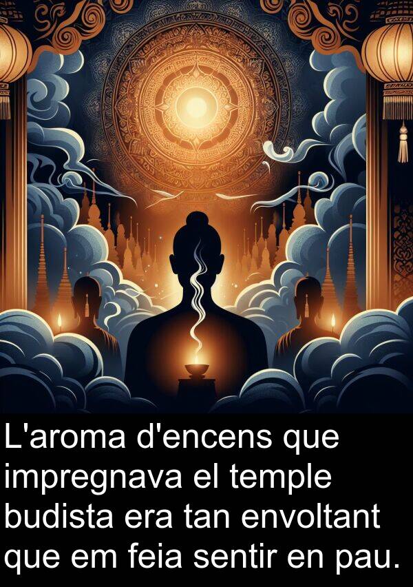 impregnava: L'aroma d'encens que impregnava el temple budista era tan envoltant que em feia sentir en pau.