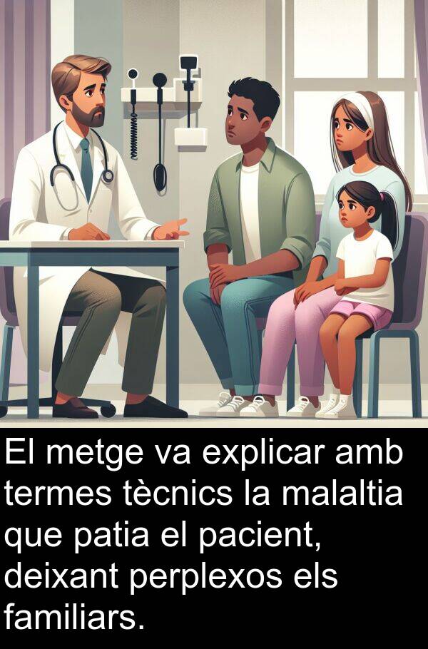 explicar: El metge va explicar amb termes tècnics la malaltia que patia el pacient, deixant perplexos els familiars.
