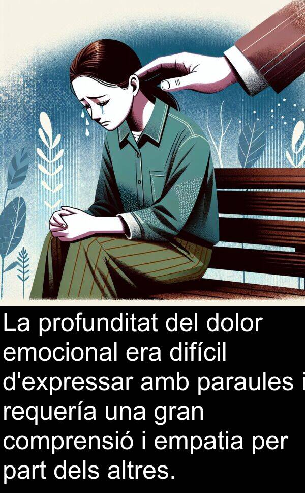 emocional: La profunditat del dolor emocional era difícil d'expressar amb paraules i requería una gran comprensió i empatia per part dels altres.