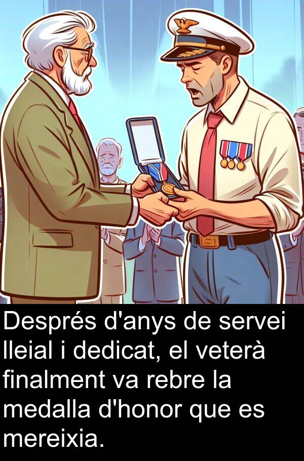 dedicat: Després d'anys de servei lleial i dedicat, el veterà finalment va rebre la medalla d'honor que es mereixia.