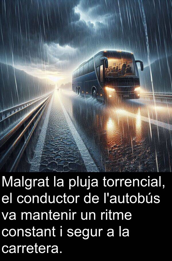 segur: Malgrat la pluja torrencial, el conductor de l'autobús va mantenir un ritme constant i segur a la carretera.