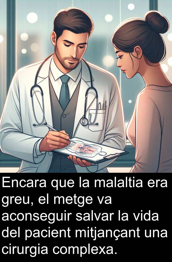 malaltia: Encara que la malaltia era greu, el metge va aconseguir salvar la vida del pacient mitjançant una cirurgia complexa.