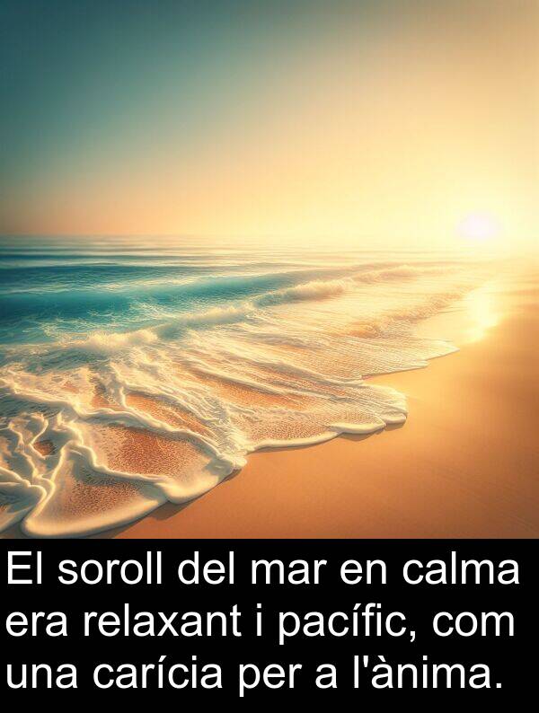calma: El soroll del mar en calma era relaxant i pacífic, com una carícia per a l'ànima.