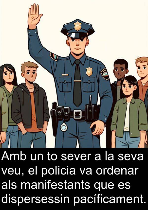 policia: Amb un to sever a la seva veu, el policia va ordenar als manifestants que es dispersessin pacíficament.