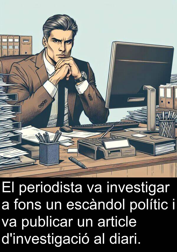 polític: El periodista va investigar a fons un escàndol polític i va publicar un article d'investigació al diari.
