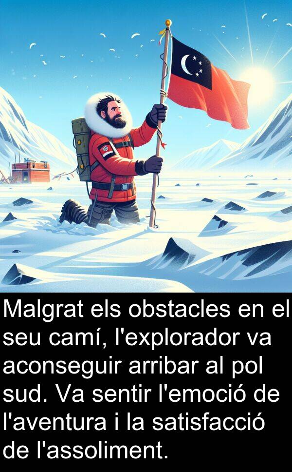 pol: Malgrat els obstacles en el seu camí, l'explorador va aconseguir arribar al pol sud. Va sentir l'emoció de l'aventura i la satisfacció de l'assoliment.