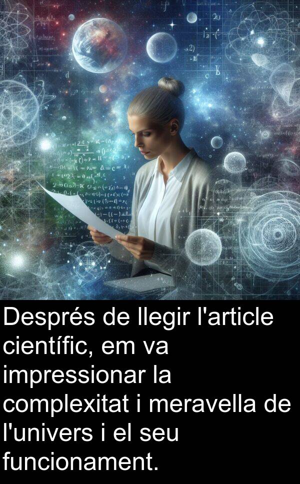 impressionar: Després de llegir l'article científic, em va impressionar la complexitat i meravella de l'univers i el seu funcionament.