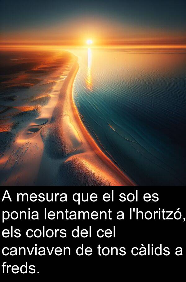mesura: A mesura que el sol es ponia lentament a l'horitzó, els colors del cel canviaven de tons càlids a freds.