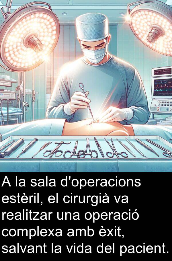 pacient: A la sala d'operacions estèril, el cirurgià va realitzar una operació complexa amb èxit, salvant la vida del pacient.