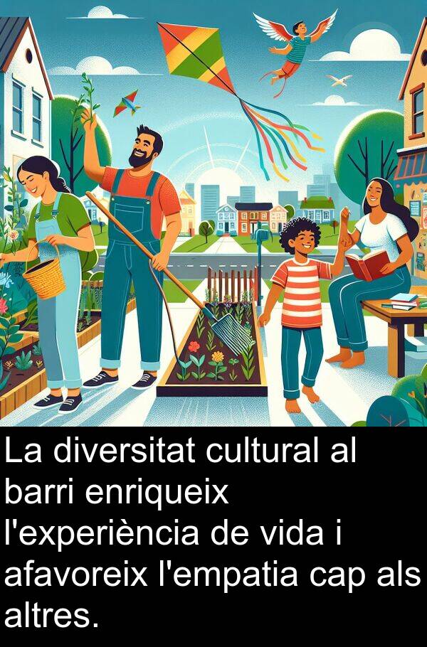 cultural: La diversitat cultural al barri enriqueix l'experiència de vida i afavoreix l'empatia cap als altres.