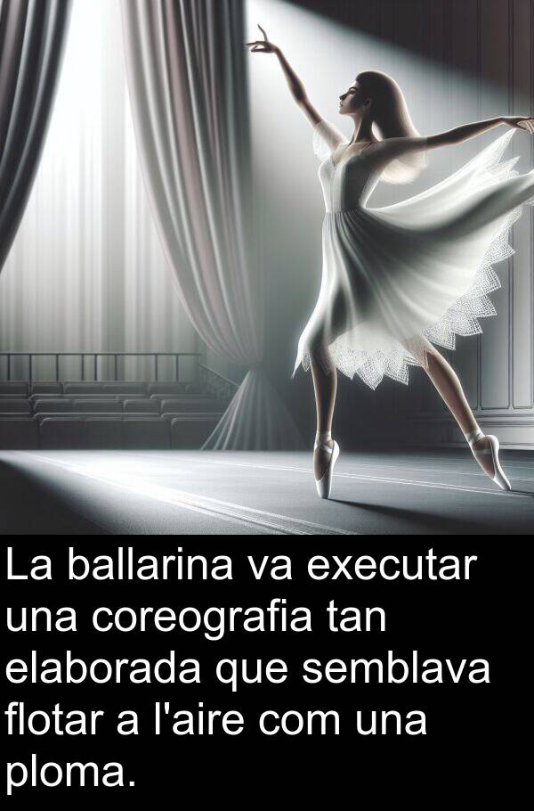 elaborada: La ballarina va executar una coreografia tan elaborada que semblava flotar a l'aire com una ploma.