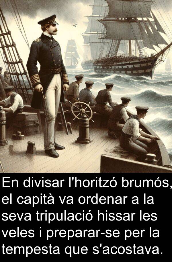 tempesta: En divisar l'horitzó brumós, el capità va ordenar a la seva tripulació hissar les veles i preparar-se per la tempesta que s'acostava.