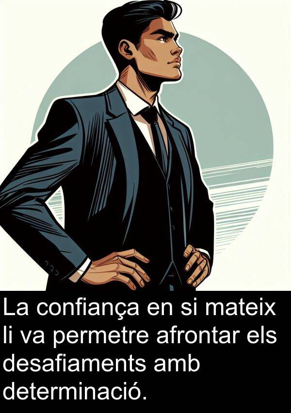 desafiaments: La confiança en si mateix li va permetre afrontar els desafiaments amb determinació.