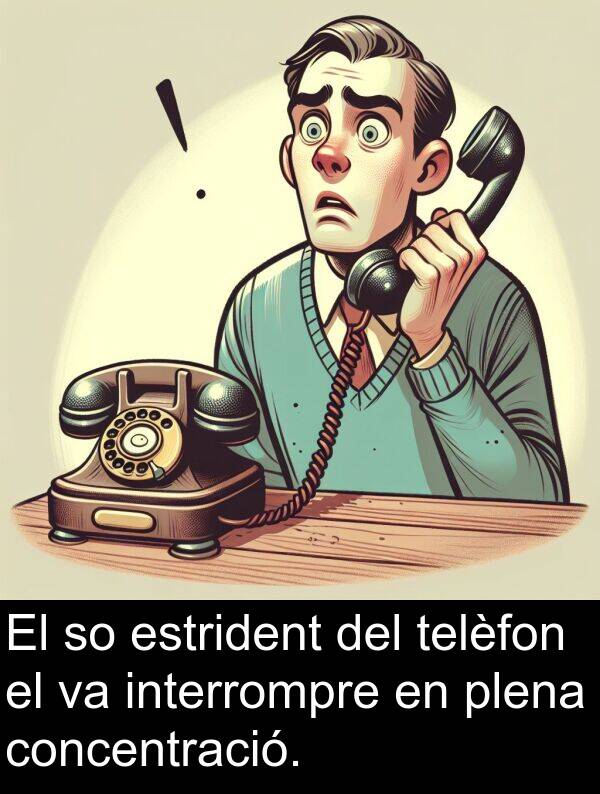 telèfon: El so estrident del telèfon el va interrompre en plena concentració.