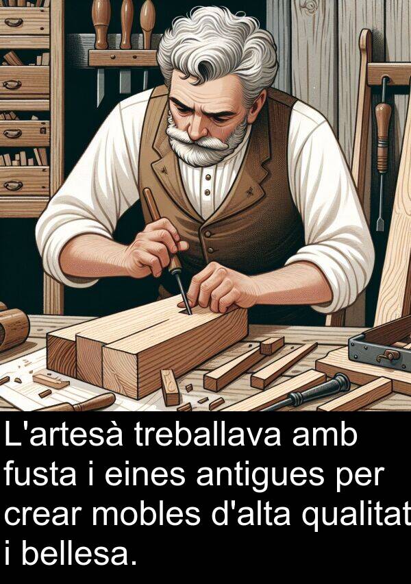 fusta: L'artesà treballava amb fusta i eines antigues per crear mobles d'alta qualitat i bellesa.