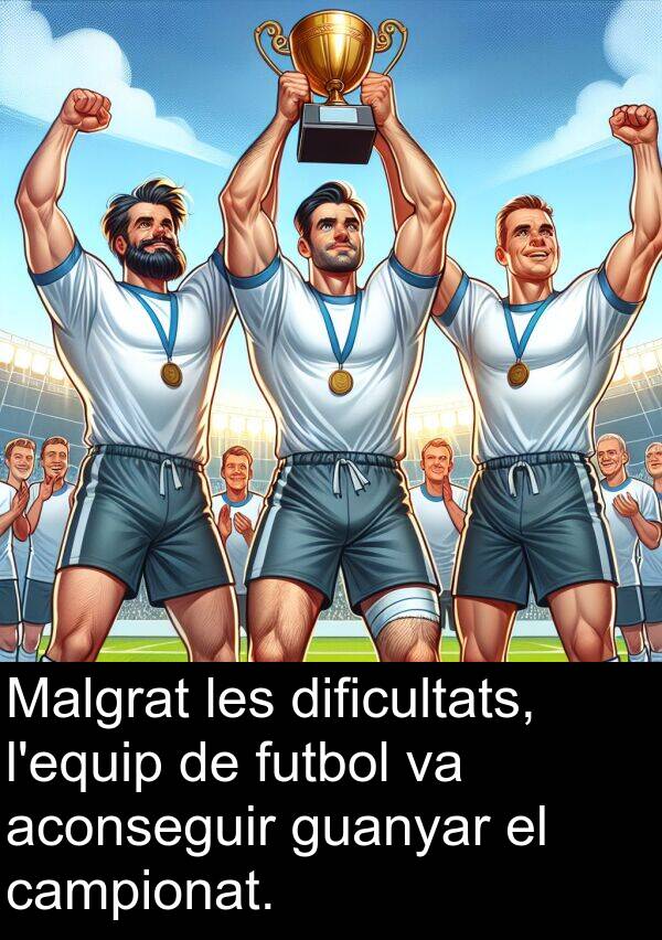 campionat: Malgrat les dificultats, l'equip de futbol va aconseguir guanyar el campionat.