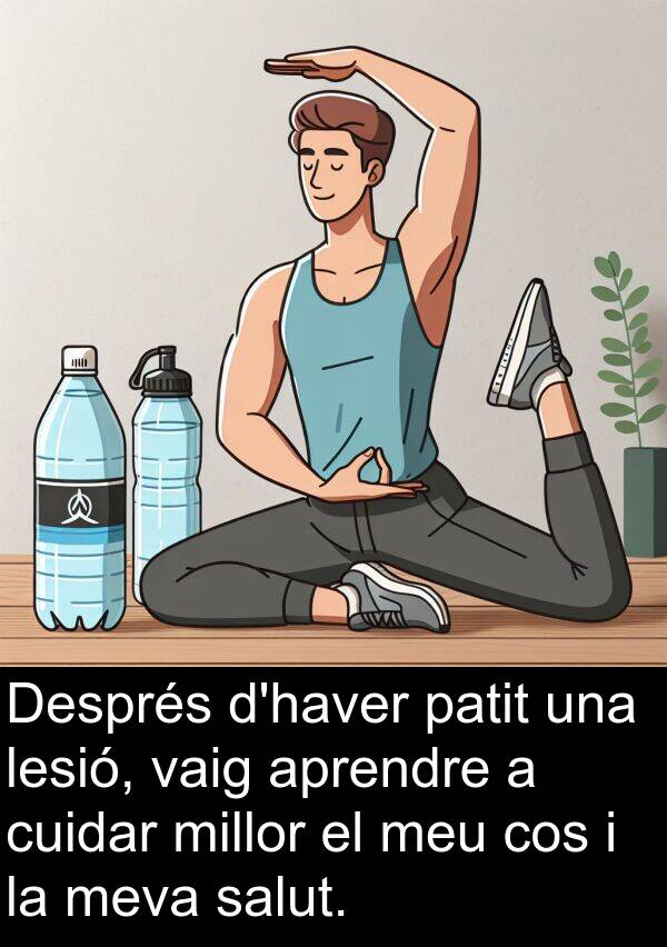cos: Després d'haver patit una lesió, vaig aprendre a cuidar millor el meu cos i la meva salut.