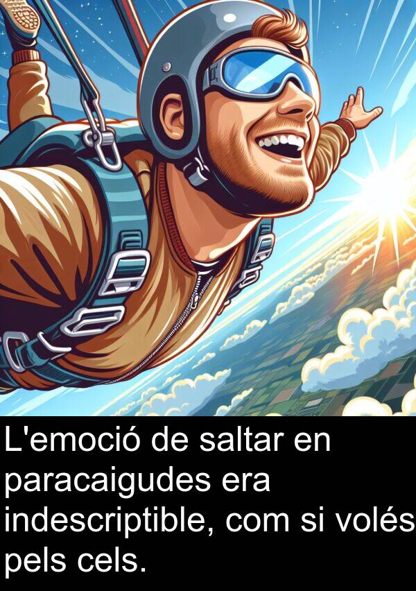 indescriptible: L'emoció de saltar en paracaigudes era indescriptible, com si volés pels cels.