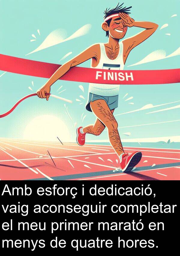 dedicació: Amb esforç i dedicació, vaig aconseguir completar el meu primer marató en menys de quatre hores.