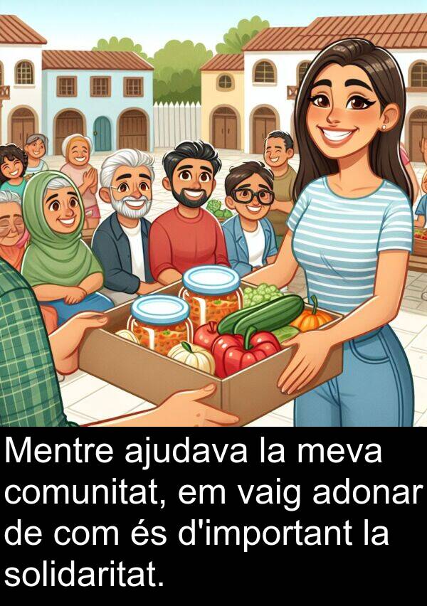 comunitat: Mentre ajudava la meva comunitat, em vaig adonar de com és d'important la solidaritat.