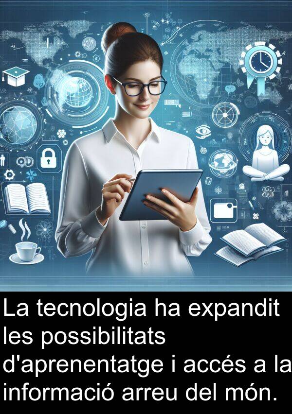 arreu: La tecnologia ha expandit les possibilitats d'aprenentatge i accés a la informació arreu del món.