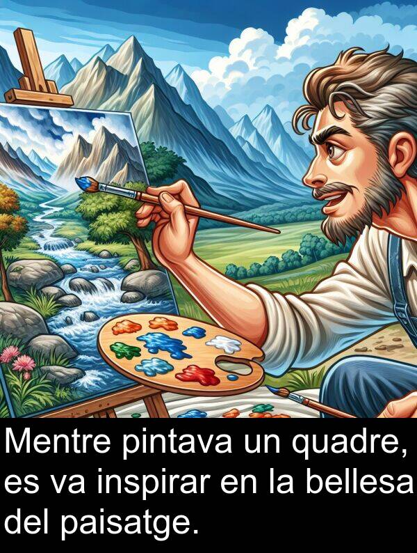 pintava: Mentre pintava un quadre, es va inspirar en la bellesa del paisatge.