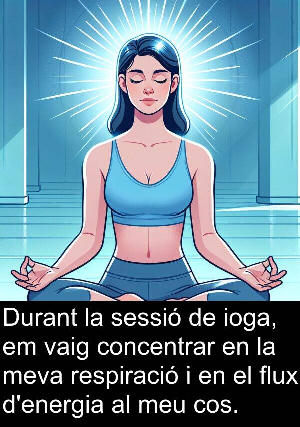 cos: Durant la sessió de ioga, em vaig concentrar en la meva respiració i en el flux d'energia al meu cos.