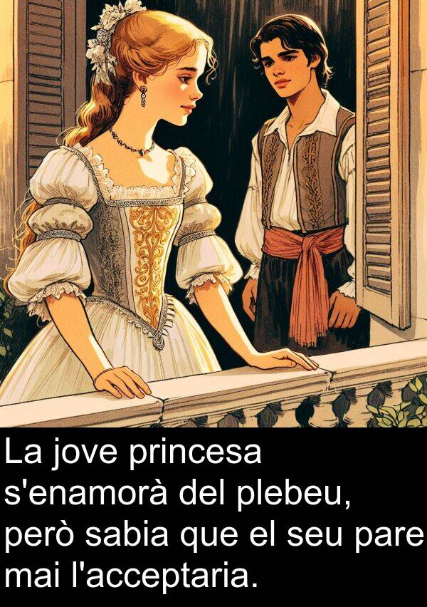 jove: La jove princesa s'enamorà del plebeu, però sabia que el seu pare mai l'acceptaria.