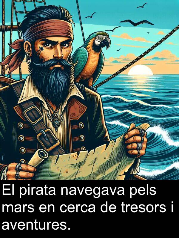navegava: El pirata navegava pels mars en cerca de tresors i aventures.