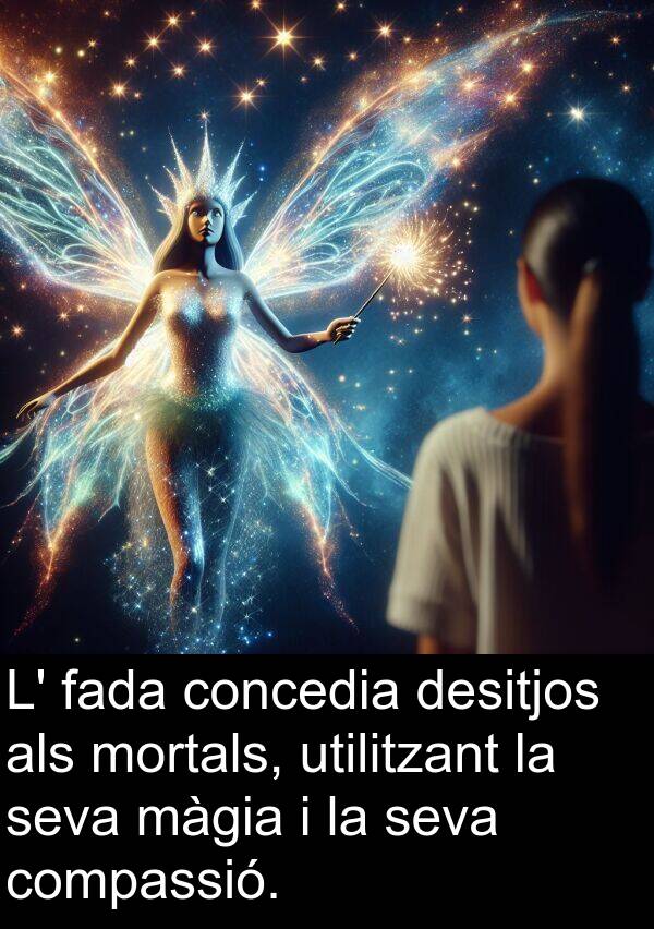 compassió: L' fada concedia desitjos als mortals, utilitzant la seva màgia i la seva compassió.