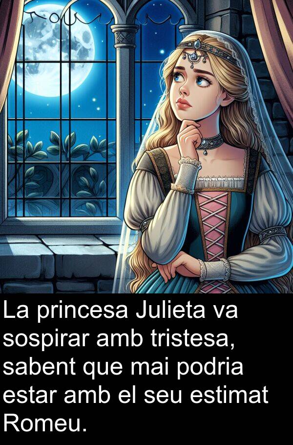 estar: La princesa Julieta va sospirar amb tristesa, sabent que mai podria estar amb el seu estimat Romeu.