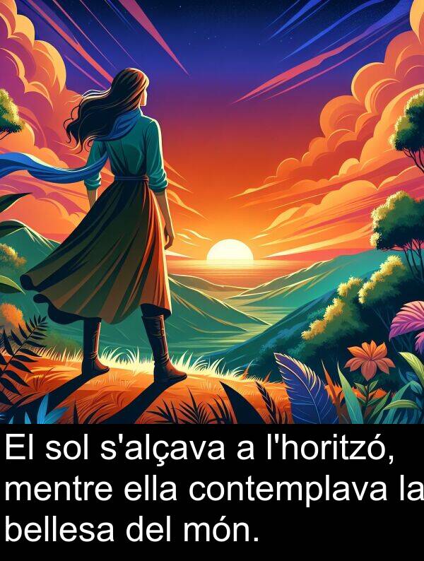 ella: El sol s'alçava a l'horitzó, mentre ella contemplava la bellesa del món.