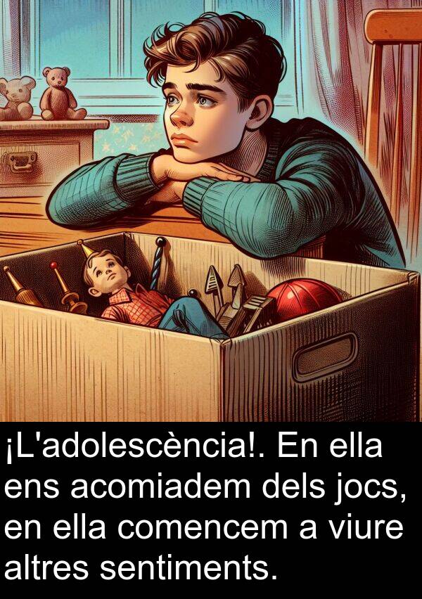sentiments: ¡L'adolescència!. En ella ens acomiadem dels jocs, en ella comencem a viure altres sentiments.