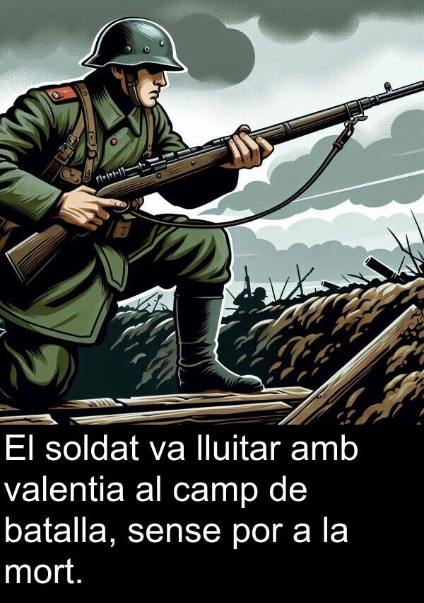 soldat: El soldat va lluitar amb valentia al camp de batalla, sense por a la mort.