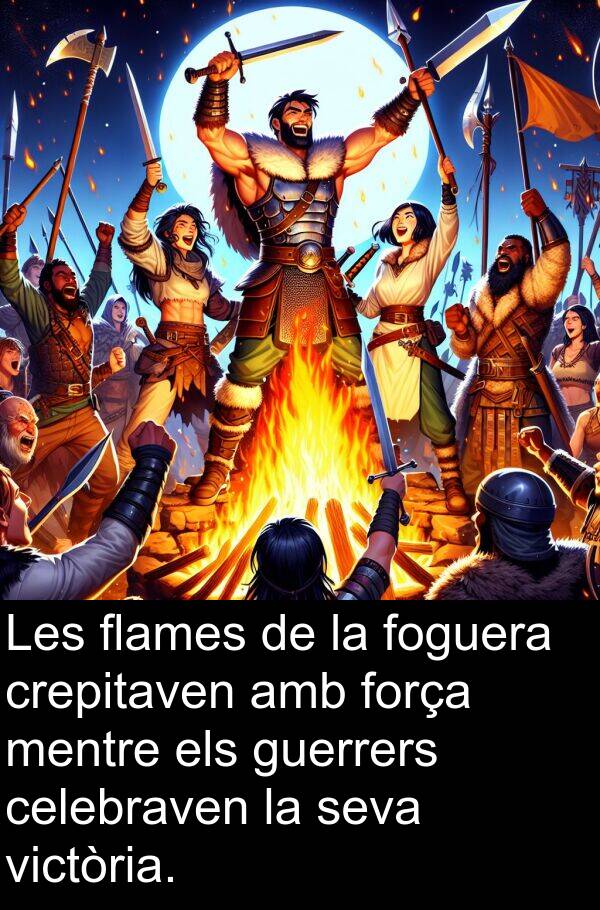 força: Les flames de la foguera crepitaven amb força mentre els guerrers celebraven la seva victòria.