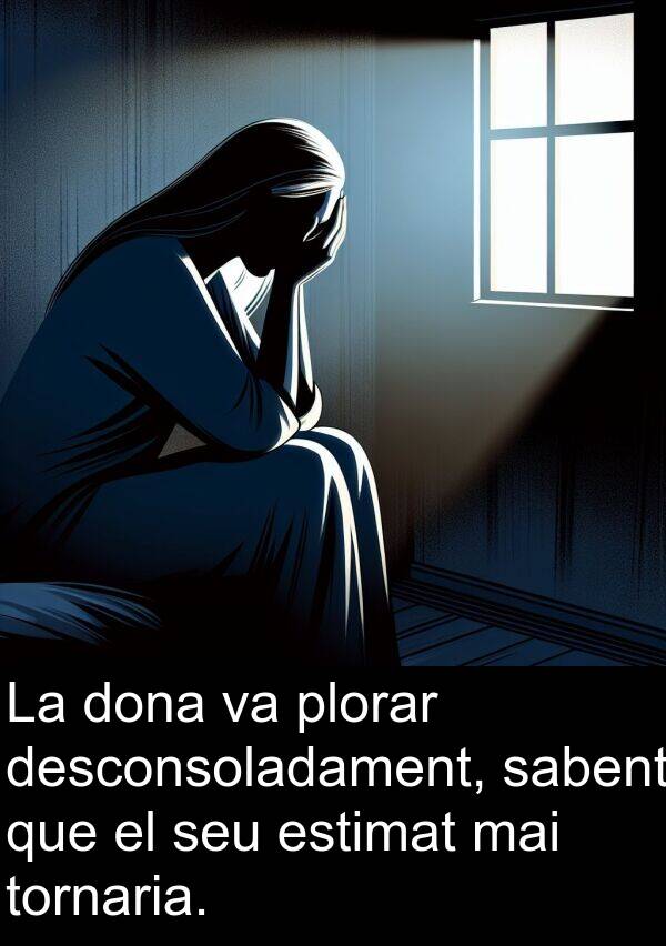 desconsoladament: La dona va plorar desconsoladament, sabent que el seu estimat mai tornaria.