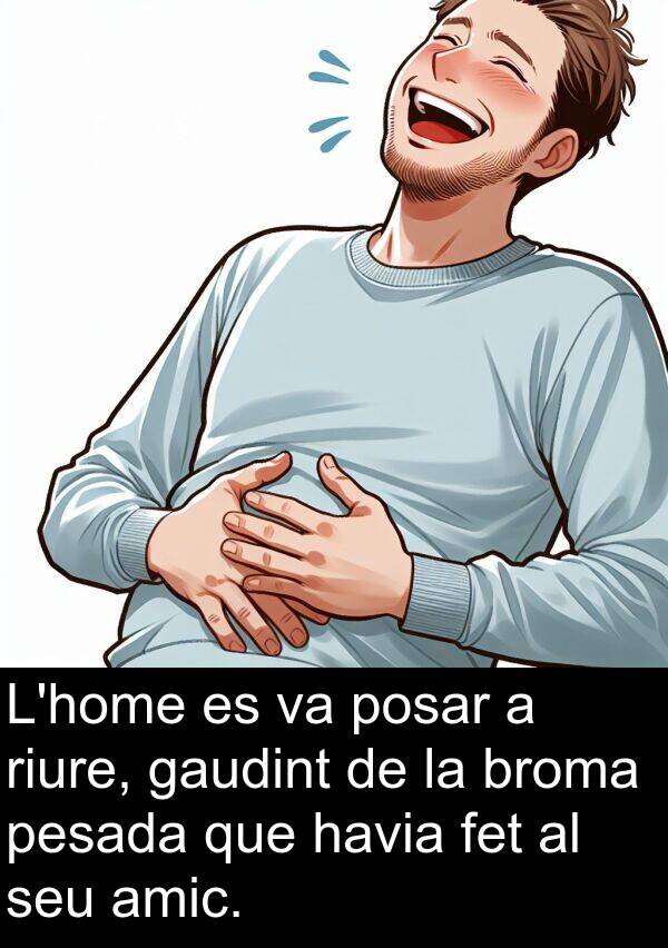 amic: L'home es va posar a riure, gaudint de la broma pesada que havia fet al seu amic.