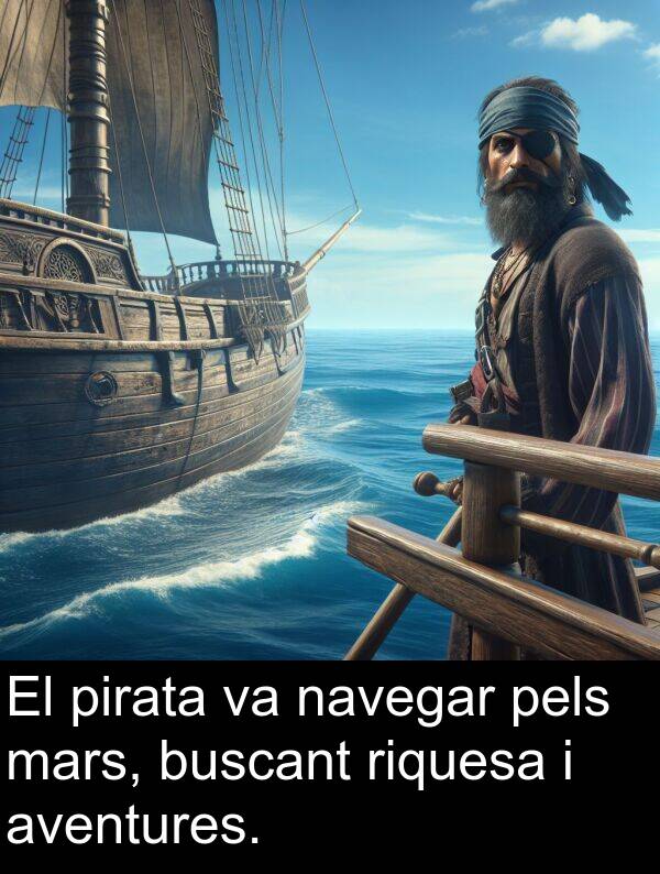 navegar: El pirata va navegar pels mars, buscant riquesa i aventures.