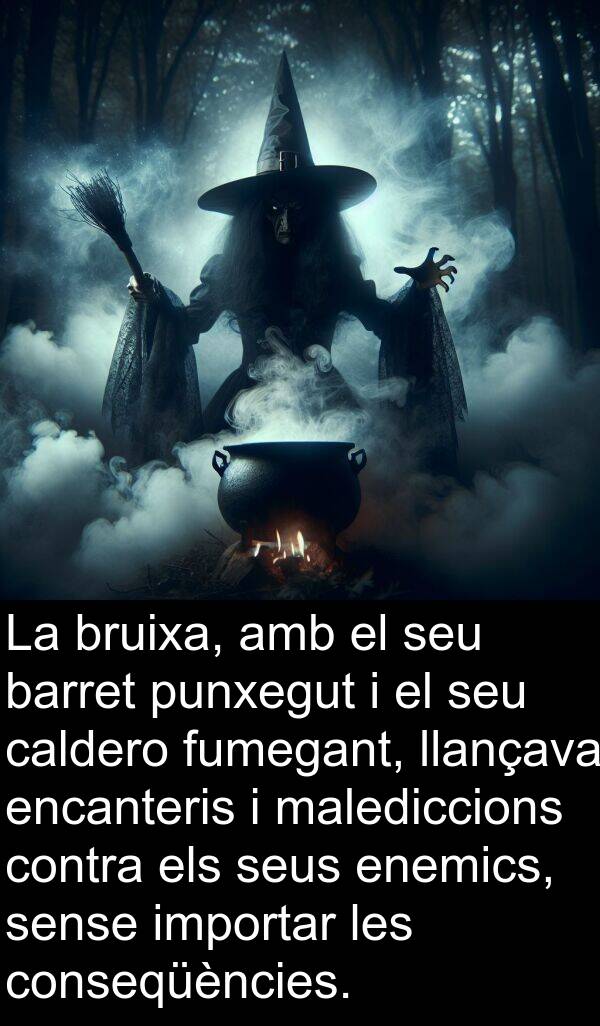 punxegut: La bruixa, amb el seu barret punxegut i el seu caldero fumegant, llançava encanteris i malediccions contra els seus enemics, sense importar les conseqüències.