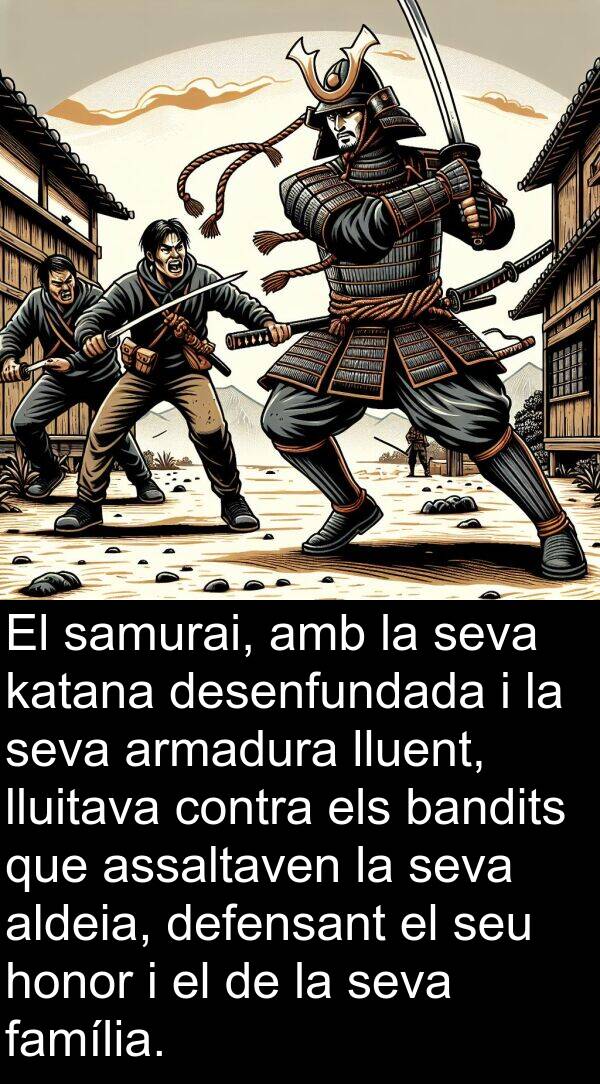 lluent: El samurai, amb la seva katana desenfundada i la seva armadura lluent, lluitava contra els bandits que assaltaven la seva aldeia, defensant el seu honor i el de la seva família.