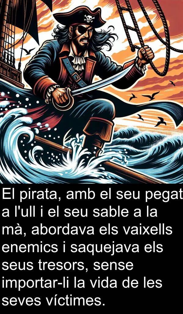 pirata: El pirata, amb el seu pegat a l'ull i el seu sable a la mà, abordava els vaixells enemics i saquejava els seus tresors, sense importar-li la vida de les seves víctimes.